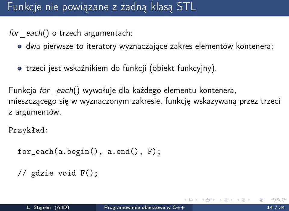 Funkcja for_each() wywołuje dla każdego elementu kontenera, mieszczącego się w wyznaczonym zakresie, funkcję