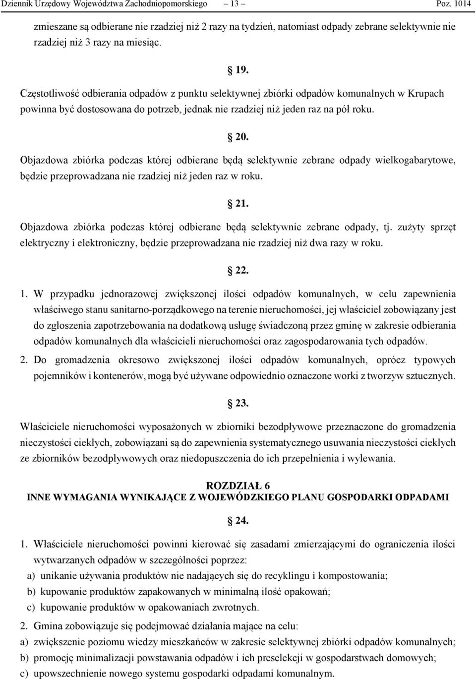 Objazdowa zbiórka podczas której odbierane będą selektywnie zebrane odpady wielkogabarytowe, będzie przeprowadzana nie rzadziej niż jeden raz w roku. 21.