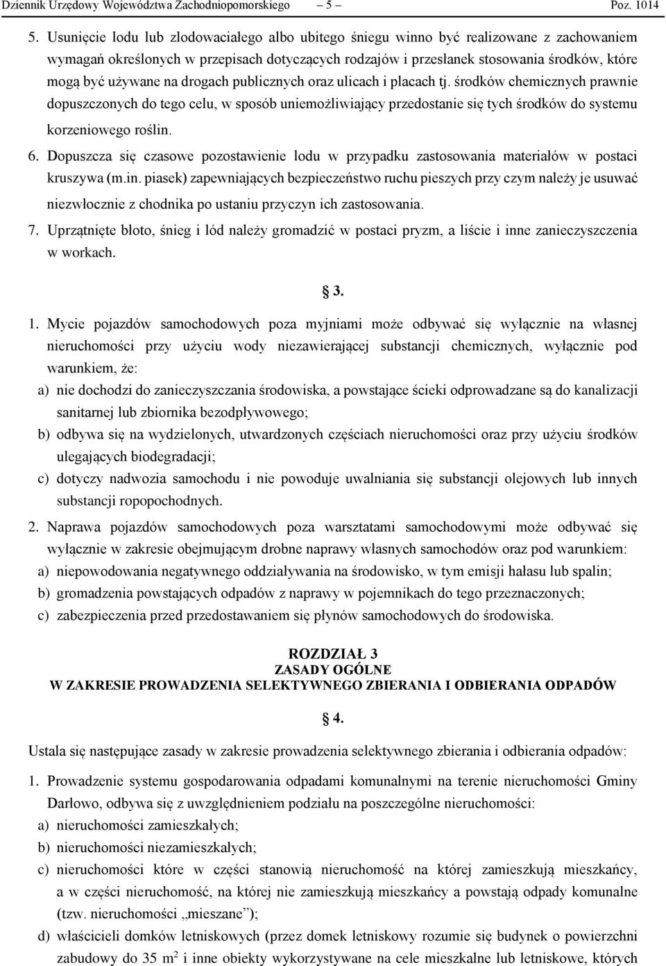 na drogach publicznych oraz ulicach i placach tj. środków chemicznych prawnie dopuszczonych do tego celu, w sposób uniemożliwiający przedostanie się tych środków do systemu korzeniowego roślin. 6.