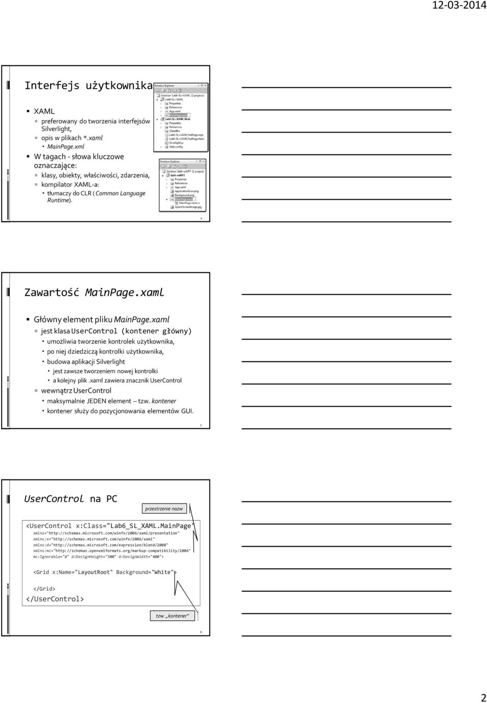 xaml jest klasa UserControl (kontener główny) umożliwia tworzenie kontrolek użytkownika, po niej dziedziczą kontrolki użytkownika, budowa aplikacji Silverlight jest zawsze tworzeniem nowej kontrolki
