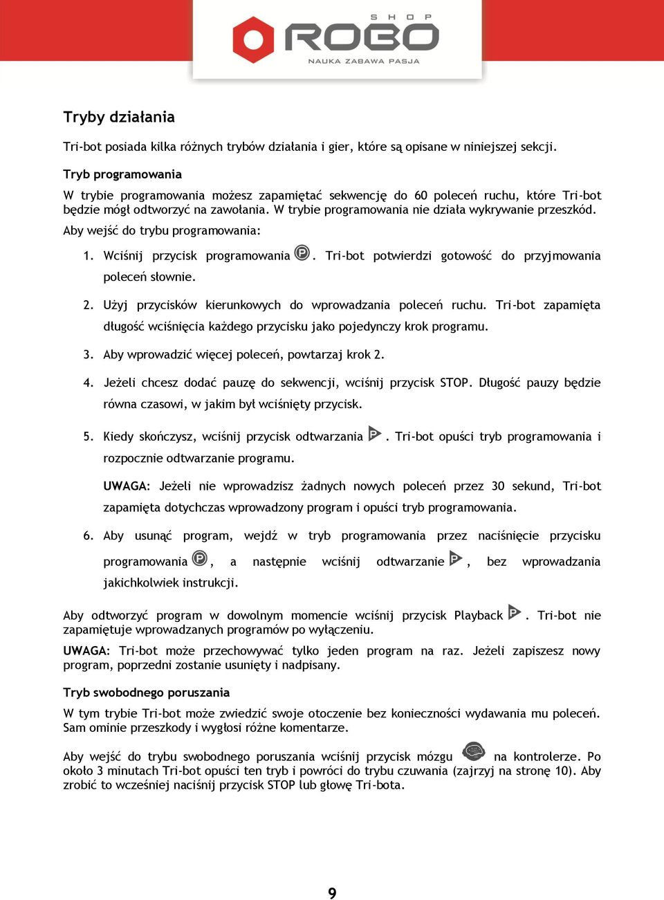 Aby wejść do trybu programowania: 1. Wciśnij przycisk programowania. Tri-bot potwierdzi gotowość do przyjmowania poleceń słownie. 2. Użyj przycisków kierunkowych do wprowadzania poleceń ruchu.