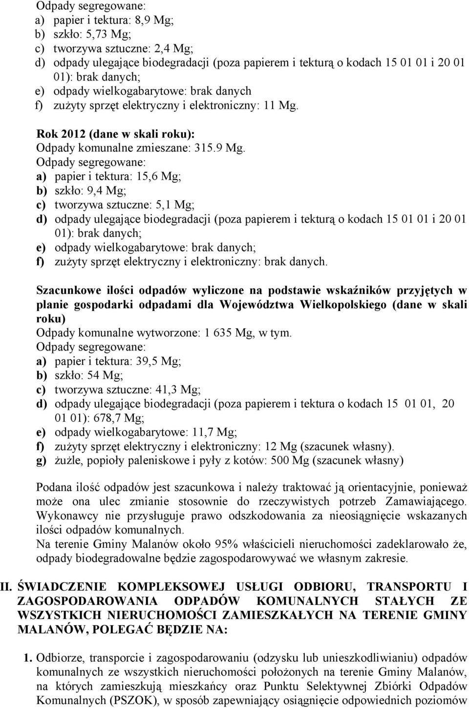 Odpady segregowane: a) papier i tektura: 15,6 Mg; b) szkło: 9,4 Mg; c) tworzywa sztuczne: 5,1 Mg; d) odpady ulegające biodegradacji (poza papierem i tekturą o kodach 15 01 01 i 20 01 01): brak