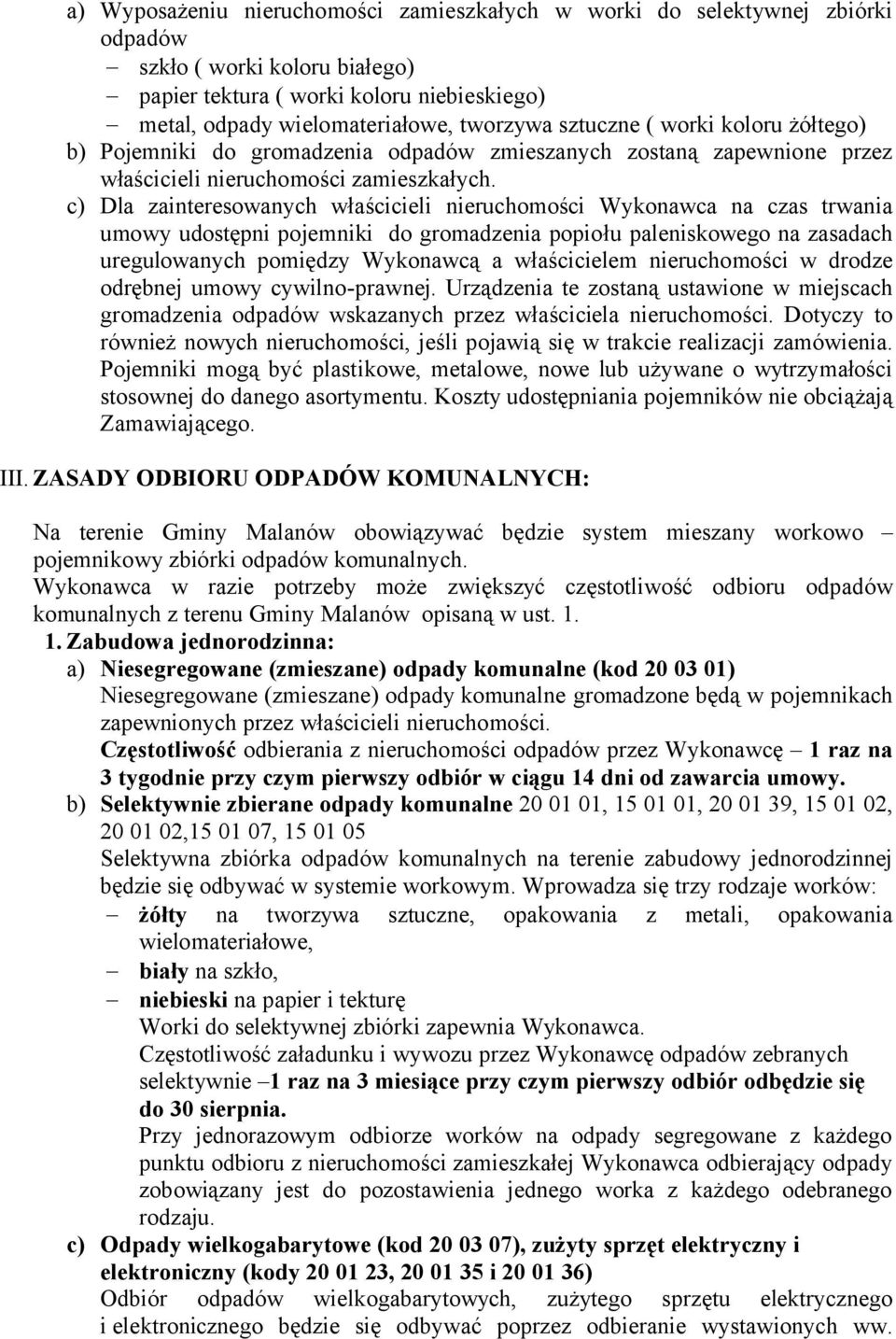 c) Dla zainteresowanych właścicieli nieruchomości Wykonawca na czas trwania umowy udostępni pojemniki do gromadzenia popiołu paleniskowego na zasadach uregulowanych pomiędzy Wykonawcą a właścicielem