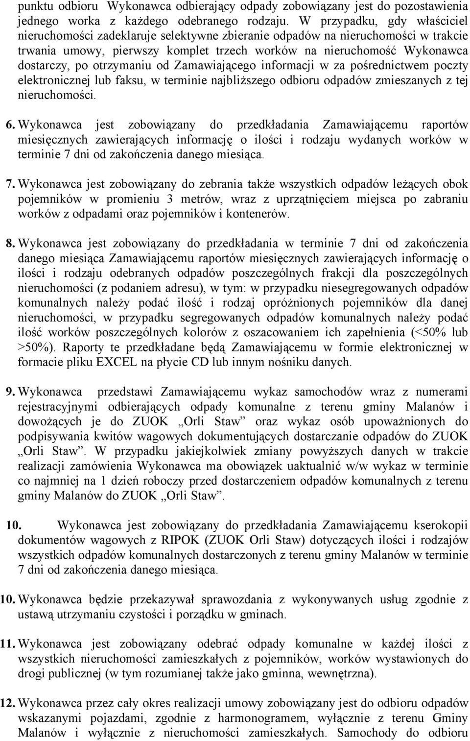 otrzymaniu od Zamawiającego informacji w za pośrednictwem poczty elektronicznej lub faksu, w terminie najbliższego odbioru odpadów zmieszanych z tej nieruchomości. 6.