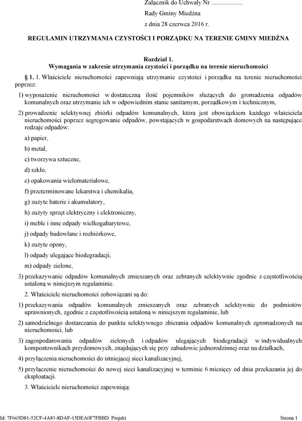 1. Właściciele nieruchomości zapewniają utrzymanie czystości i porządku na terenie nieruchomości poprzez: 1) wyposażenie nieruchomości w dostateczną ilość pojemników służących do gromadzenia odpadów