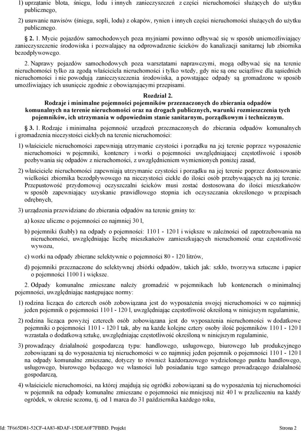 Mycie pojazdów samochodowych poza myjniami powinno odbywać się w sposób uniemożliwiający zanieczyszczenie środowiska i pozwalający na odprowadzenie ścieków do kanalizacji sanitarnej lub zbiornika