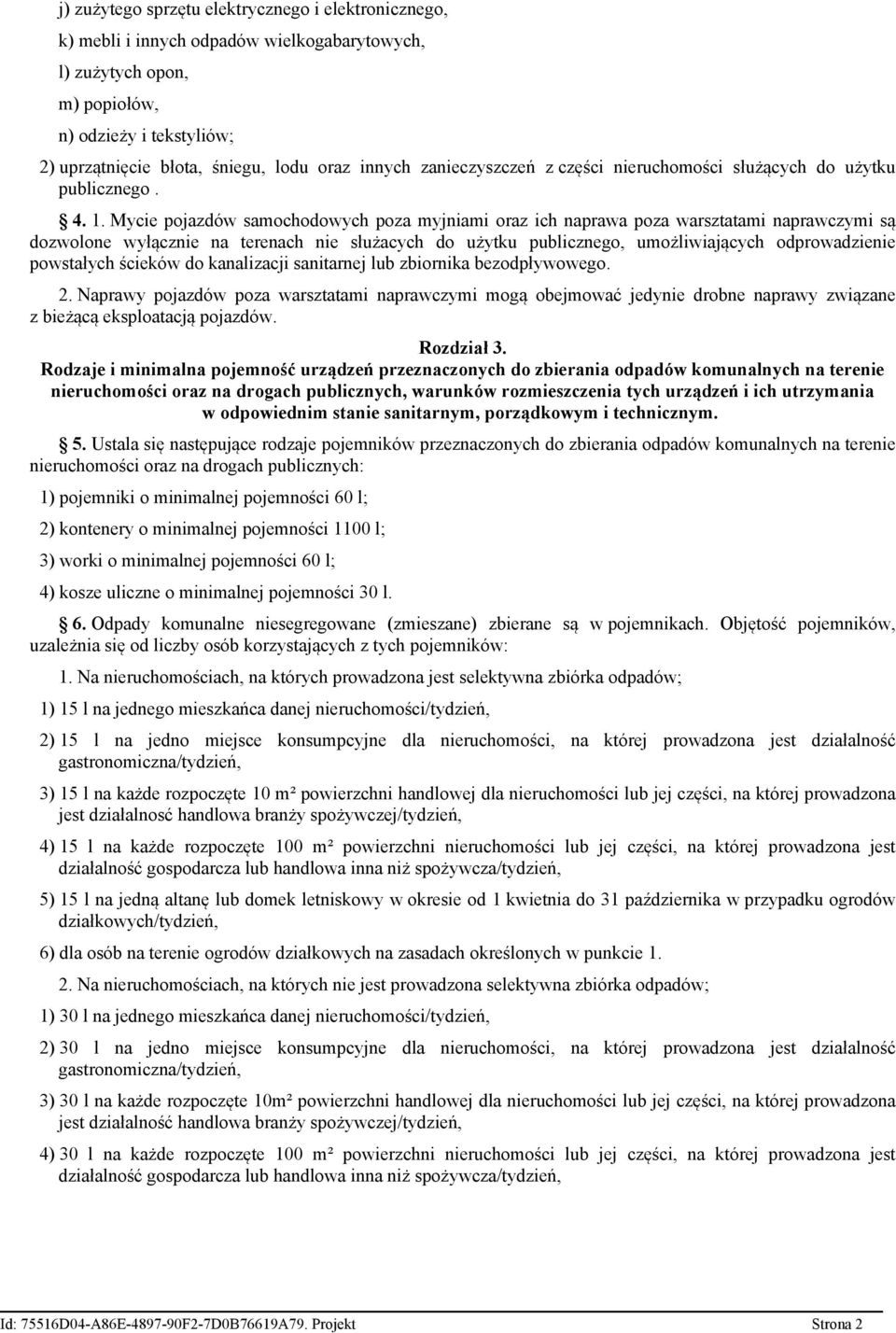 Mycie pojazdów samochodowych poza myjniami oraz ich naprawa poza warsztatami naprawczymi są dozwolone wyłącznie na terenach nie służacych do użytku publicznego, umożliwiających odprowadzienie