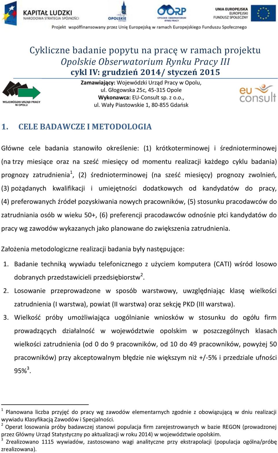 CELE BADAWCZE I METODOLOGIA Główne cele badania stanowiło określenie: (1) krótkoterminowej i średnioterminowej (na trzy miesiące oraz na sześć miesięcy od momentu realizacji każdego cyklu badania)