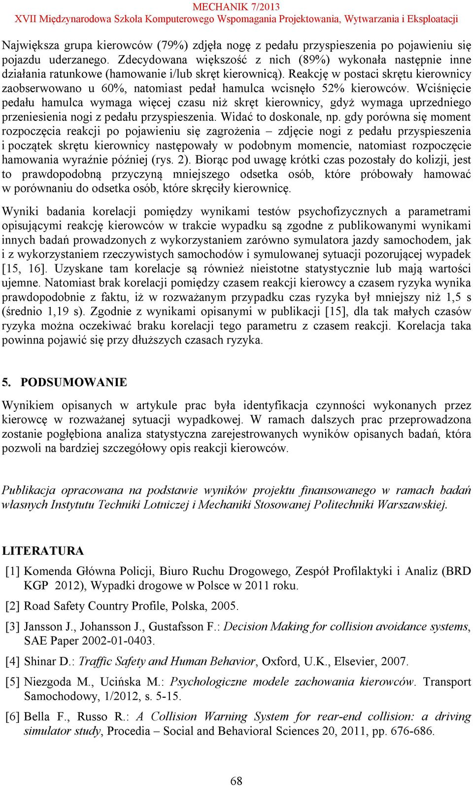 Reakcję w postaci skrętu kierownicy zaobserwowano u 60%, natomiast pedał hamulca wcisnęło 52% kierowców.