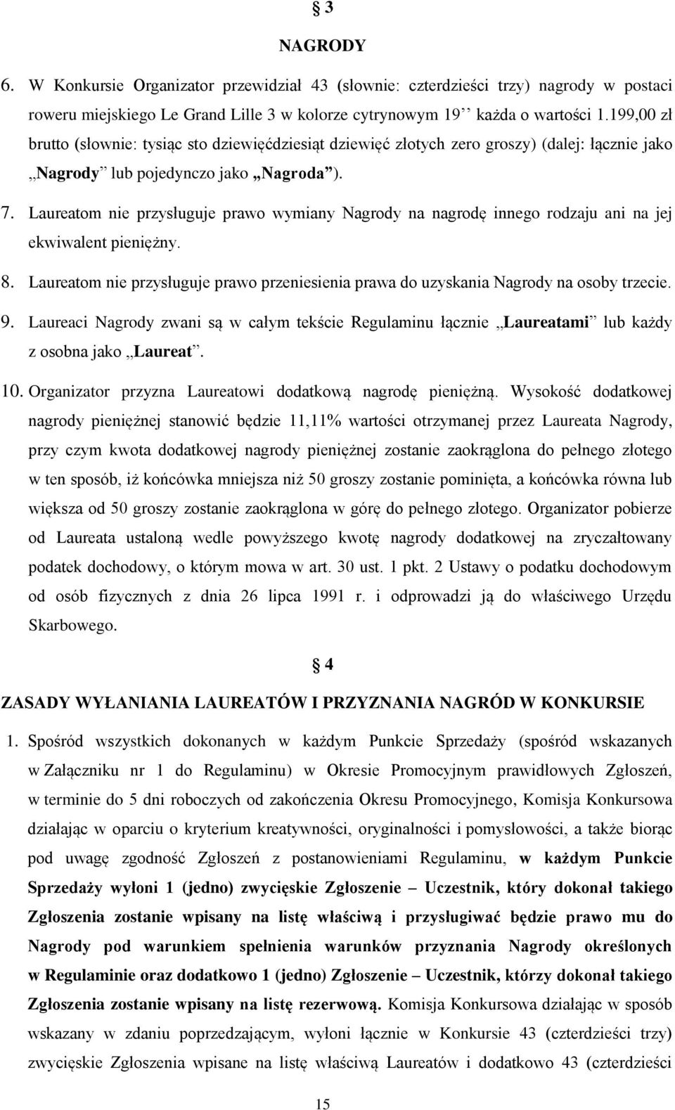 Laureatom nie przysługuje prawo wymiany Nagrody na nagrodę innego rodzaju ani na jej ekwiwalent pieniężny. 8. Laureatom nie przysługuje prawo przeniesienia prawa do uzyskania Nagrody na osoby trzecie.