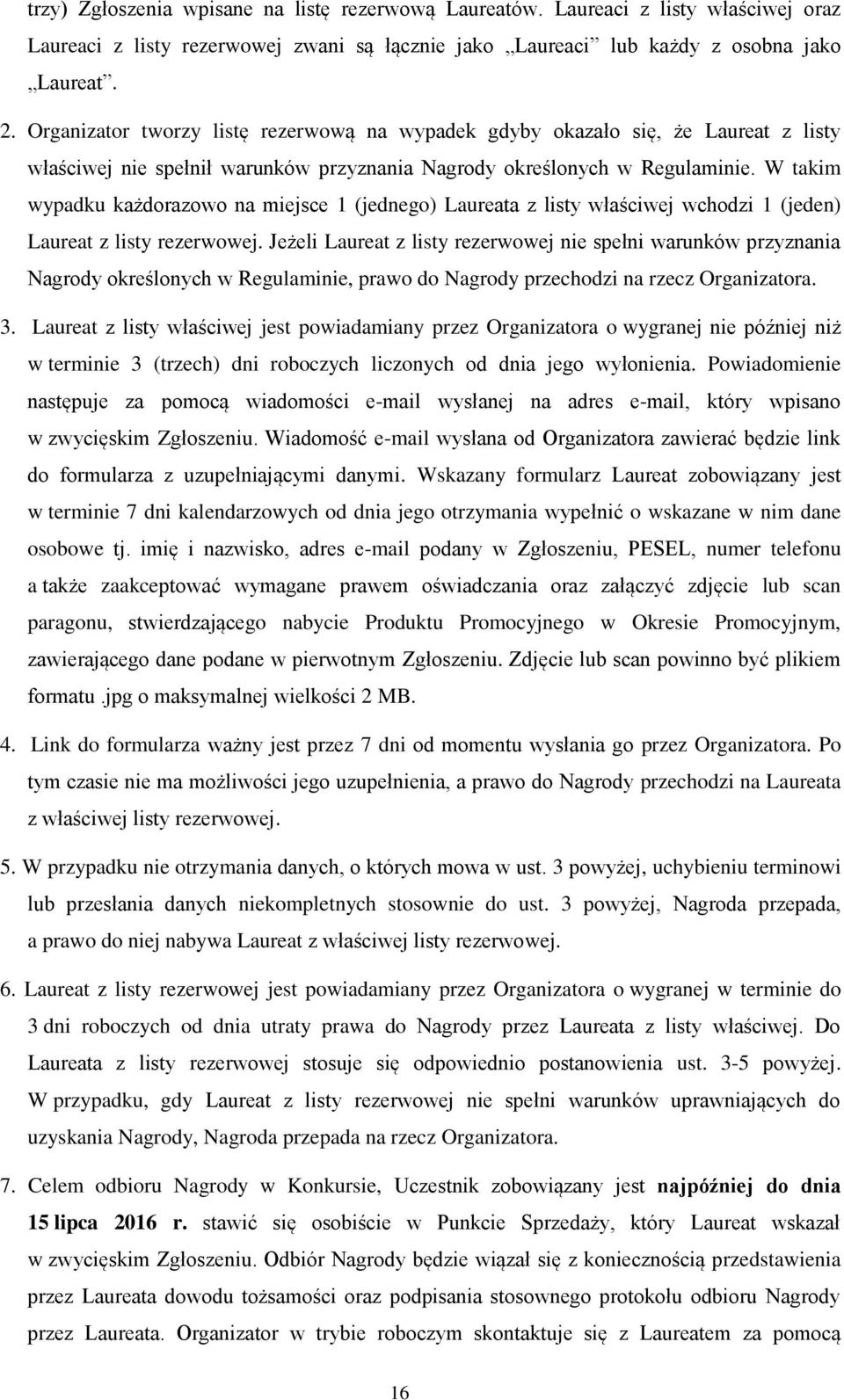 W takim wypadku każdorazowo na miejsce 1 (jednego) Laureata z listy właściwej wchodzi 1 (jeden) Laureat z listy rezerwowej.