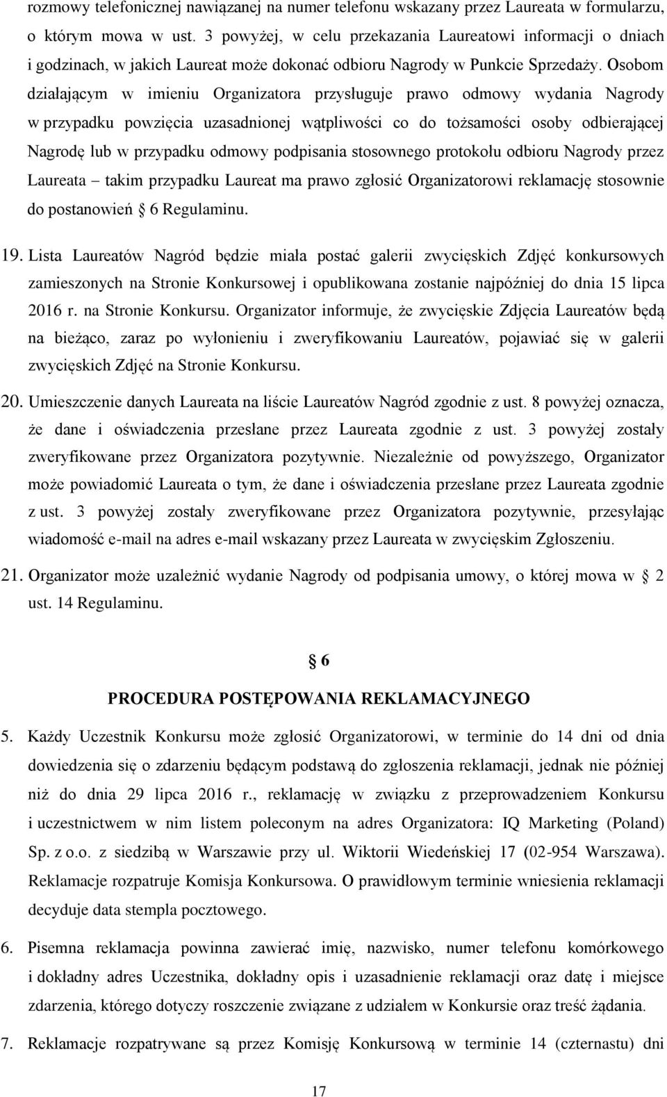 Osobom działającym w imieniu Organizatora przysługuje prawo odmowy wydania Nagrody w przypadku powzięcia uzasadnionej wątpliwości co do tożsamości osoby odbierającej Nagrodę lub w przypadku odmowy