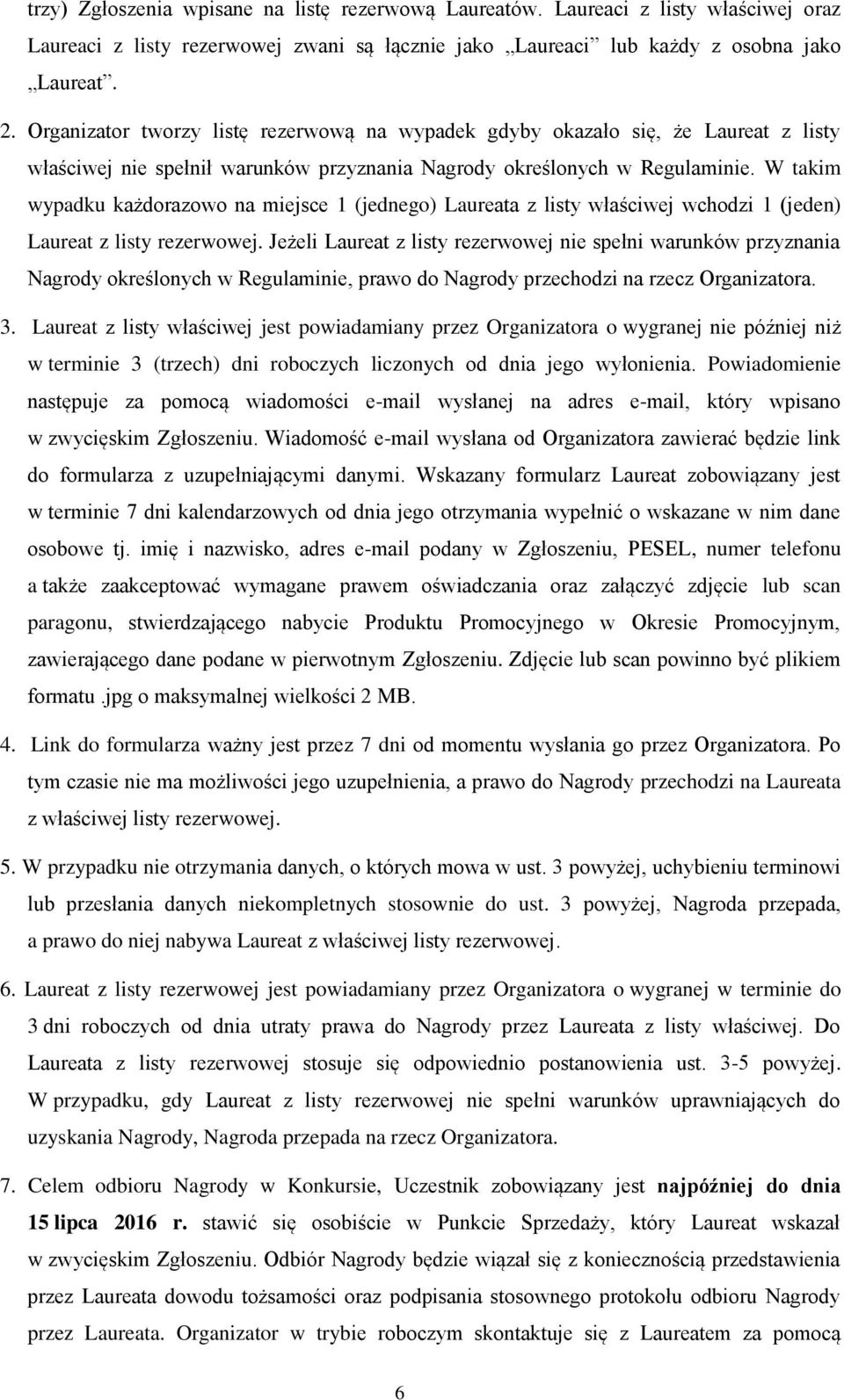 W takim wypadku każdorazowo na miejsce 1 (jednego) Laureata z listy właściwej wchodzi 1 (jeden) Laureat z listy rezerwowej.