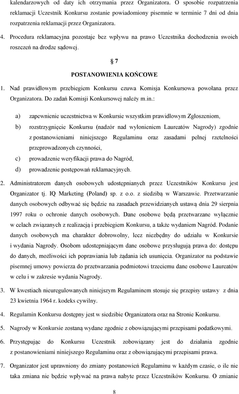 Procedura reklamacyjna pozostaje bez wpływu na prawo Uczestnika dochodzenia swoich roszczeń na drodze sądowej. 7 POSTANOWIENIA KOŃCOWE 1.