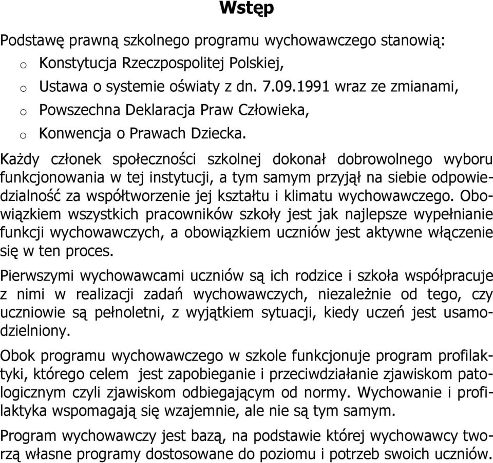 Każdy członek społeczności szkolnej dokonał dobrowolnego wyboru funkcjonowania w tej instytucji, a tym samym przyjął na siebie odpowiedzialność za współtworzenie jej kształtu i klimatu wychowawczego.