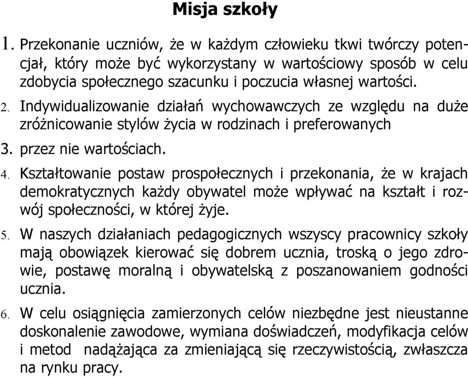 Kształtowanie postaw prospołecznych i przekonania, że w krajach demokratycznych każdy obywatel może wpływać na kształt i rozwój społeczności, w której żyje. 5.