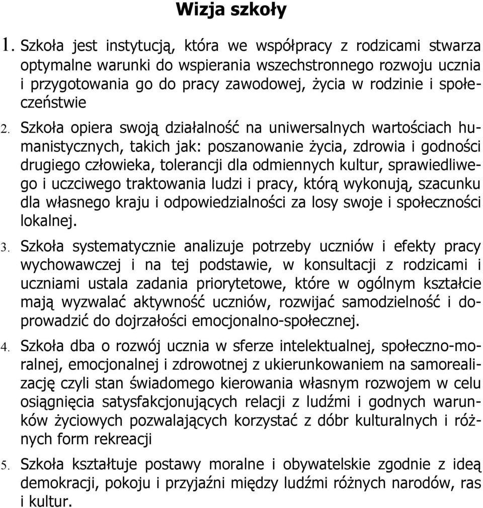 2. Szkoła opiera swoją działalność na uniwersalnych wartościach humanistycznych, takich jak: poszanowanie życia, zdrowia i godności drugiego człowieka, tolerancji dla odmiennych kultur,