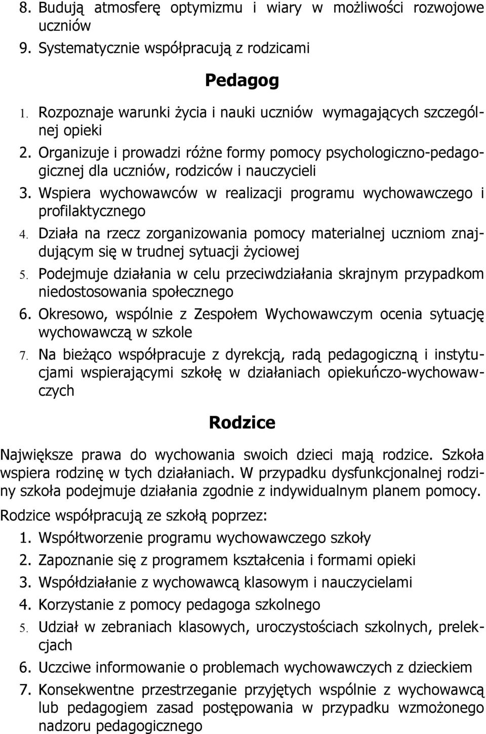 Działa na rzecz zorganizowania pomocy materialnej uczniom znajdującym się w trudnej sytuacji życiowej 5. Podejmuje działania w celu przeciwdziałania skrajnym przypadkom niedostosowania społecznego 6.