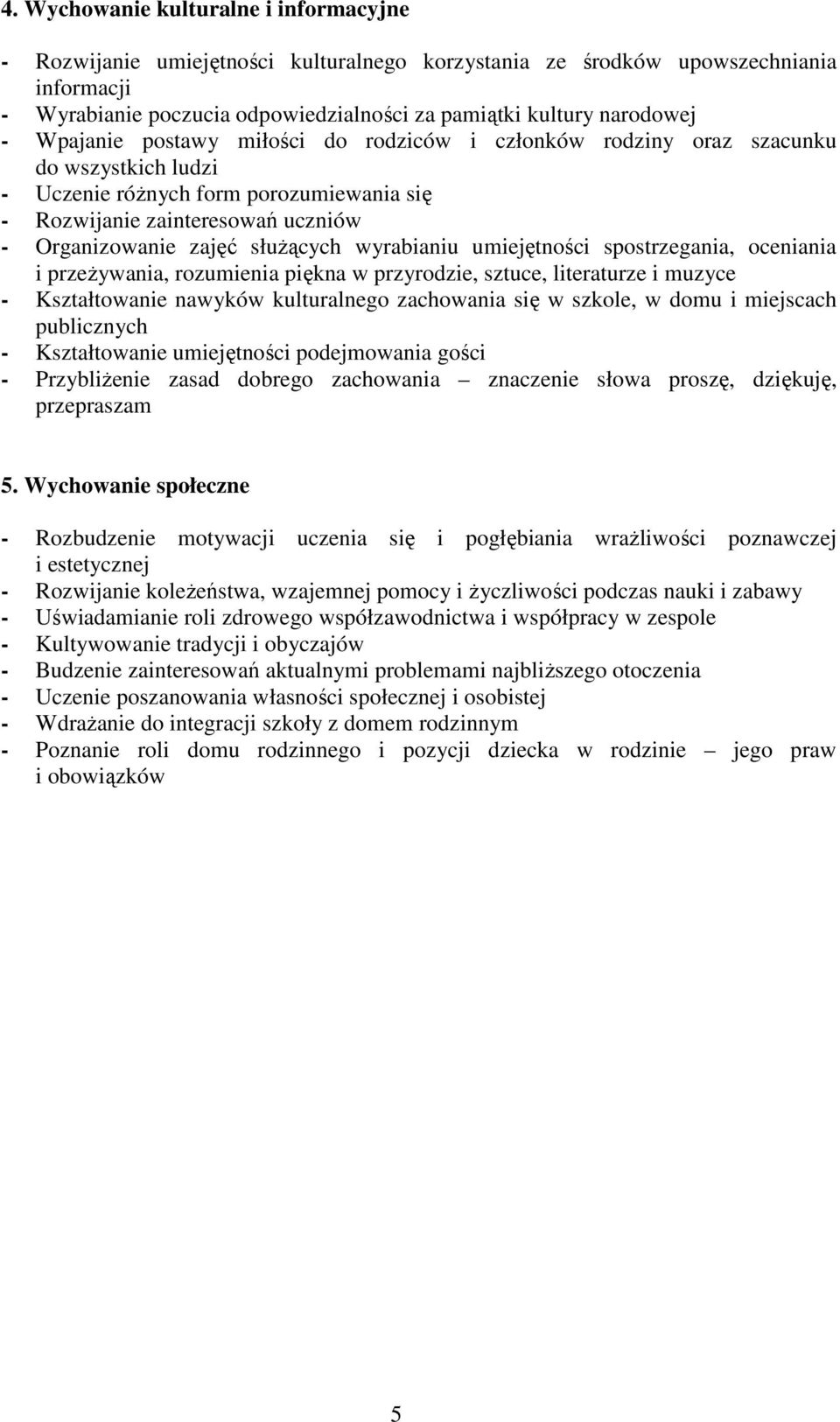 służących wyrabianiu umiejętności spostrzegania, oceniania i przeżywania, rozumienia piękna w przyrodzie, sztuce, literaturze i muzyce - Kształtowanie nawyków kulturalnego zachowania się w szkole, w