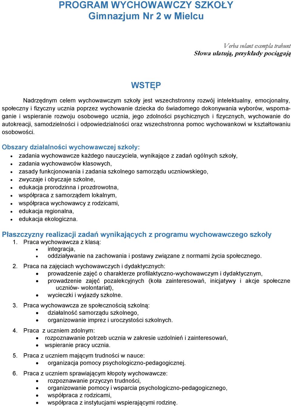 wychowanie do autokreacji, samodzielności i odpowiedzialności oraz wszechstronna pomoc wychowankowi w kształtowaniu osobowości.