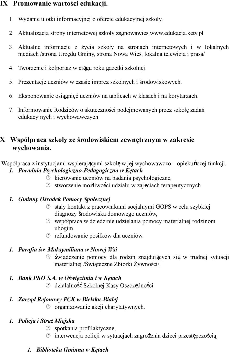 Tworzenie i kolportaż w ciągu roku gazetki szkolnej. 5. Prezentacje uczniów w czasie imprez szkolnych i środowiskowych. 6. Eksponowanie osiągnięć uczniów na tablicach w klasach i na korytarzach. 7.