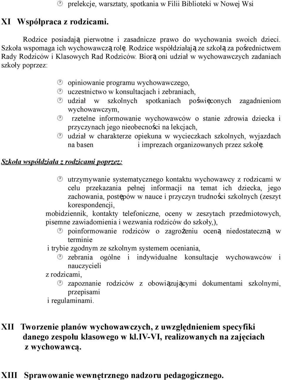 Bior ą oni udział w wychowawczych zadaniach szkoły poprzez: opiniowanie programu wychowawczego, uczestnictwo w konsultacjach i zebraniach, udział w szkolnych spotkaniach poświęconych zagadnieniom