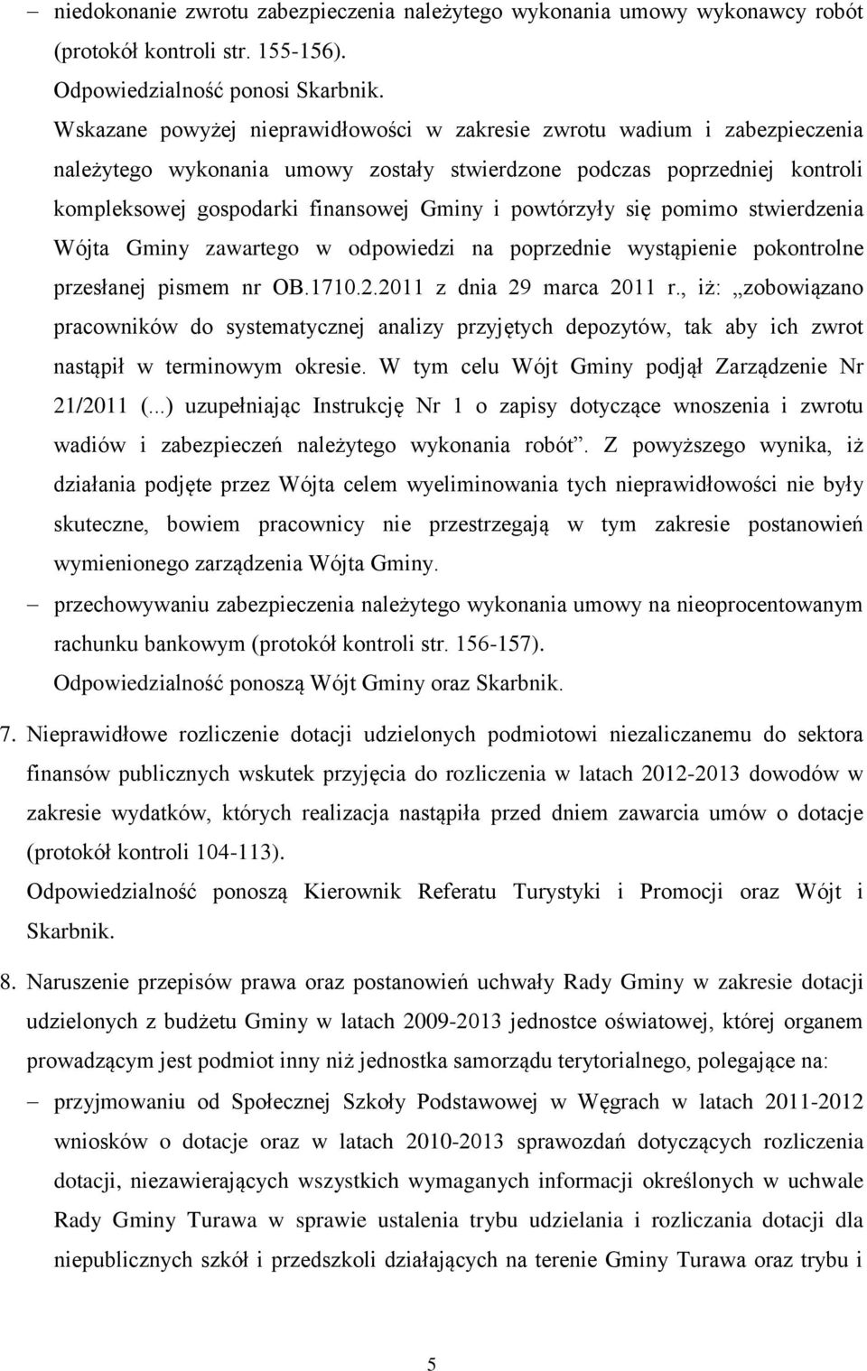 powtórzyły się pomimo stwierdzenia Wójta Gminy zawartego w odpowiedzi na poprzednie wystąpienie pokontrolne przesłanej pismem nr OB.1710.2.2011 z dnia 29 marca 2011 r.