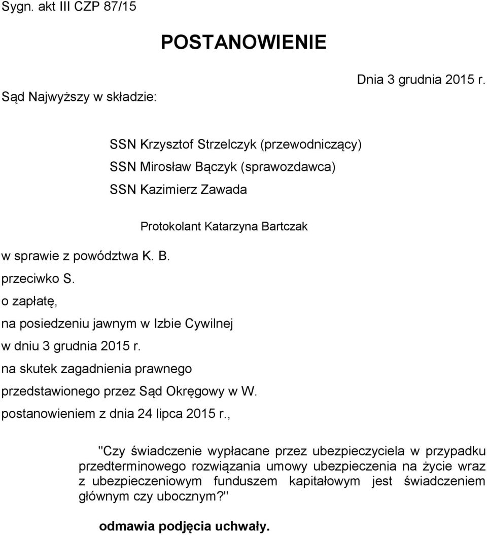 o zapłatę, na posiedzeniu jawnym w Izbie Cywilnej w dniu 3 grudnia 2015 r. na skutek zagadnienia prawnego przedstawionego przez Sąd Okręgowy w W.