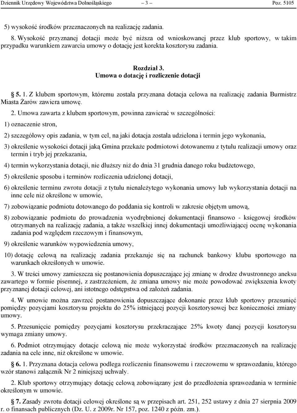 Umowa o dotację i rozliczenie dotacji 5. 1. Z klubem sportowym, któremu została przyznana dotacja celowa na realizację zadania Burmistrz Miasta Żarów zawiera umowę. 2.