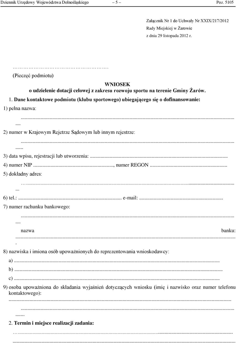 Dane kontaktowe podmiotu (klubu sportowego) ubiegającego się o dofinansowanie: 1) pełna nazwa:...... 2) numer w Krajowym Rejetrze Sądowym lub innym rejestrze:.