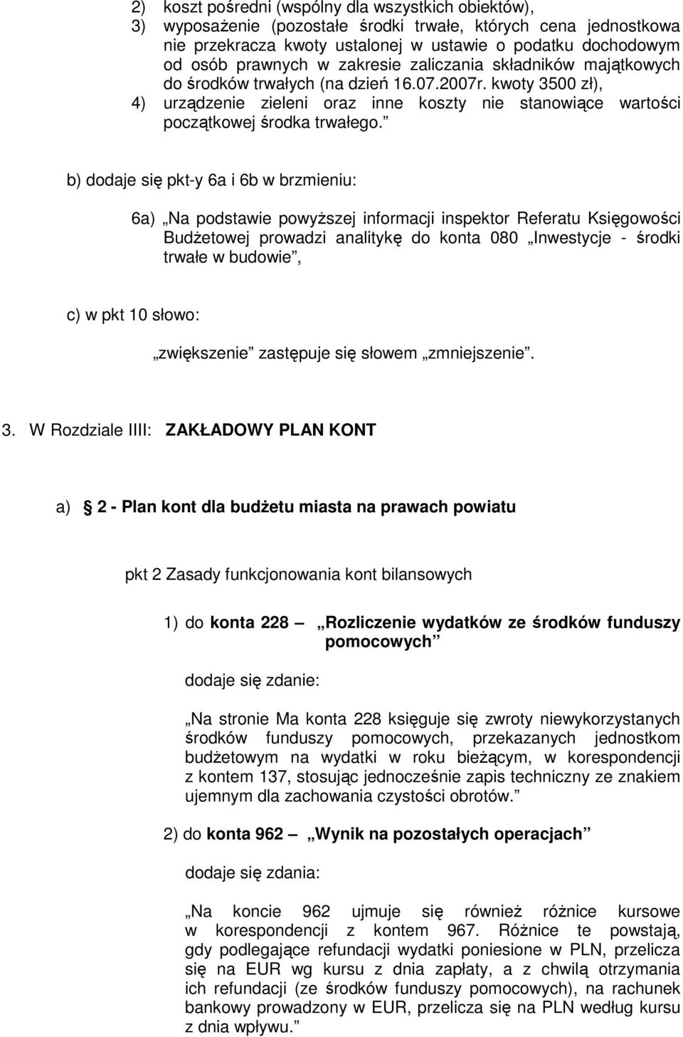 b) dodaje się pkt-y 6a i 6b w brzmieniu: 6a) Na podstawie powyŝszej informacji inspektor Referatu Księgowości BudŜetowej prowadzi analitykę do konta 080 Inwestycje - środki trwałe w budowie, c) w pkt