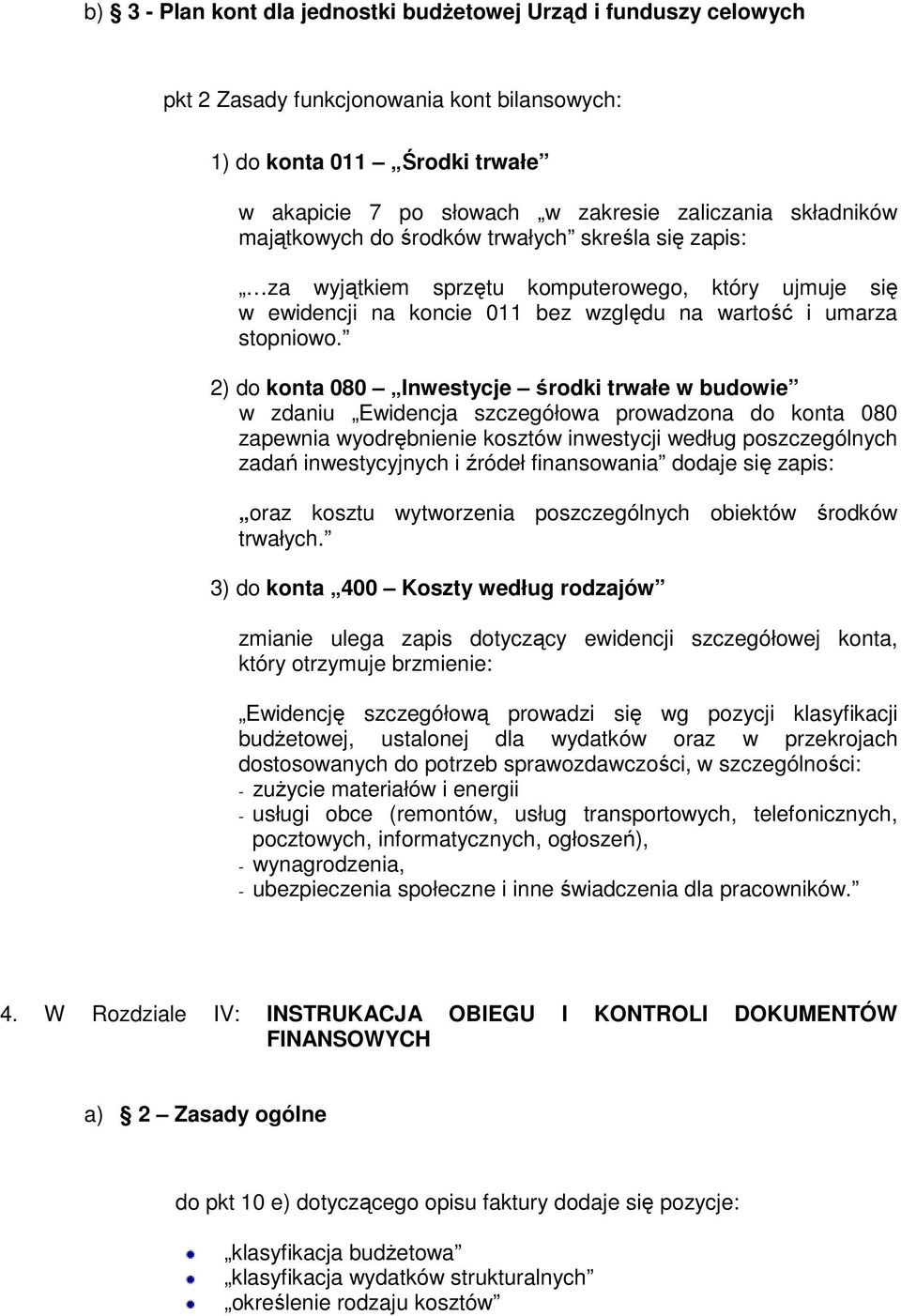 2) do konta 080 Inwestycje środki trwałe w budowie w zdaniu Ewidencja szczegółowa prowadzona do konta 080 zapewnia wyodrębnienie kosztów inwestycji według poszczególnych zadań inwestycyjnych i źródeł