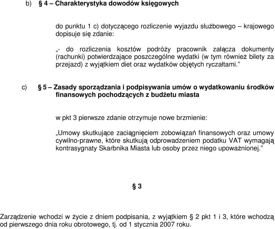 c) 5 Zasady sporządzania i podpisywania umów o wydatkowaniu środków finansowych pochodzących z budŝetu miasta w pkt 3 pierwsze zdanie otrzymuje nowe brzmienie: Umowy skutkujące zaciągnięciem