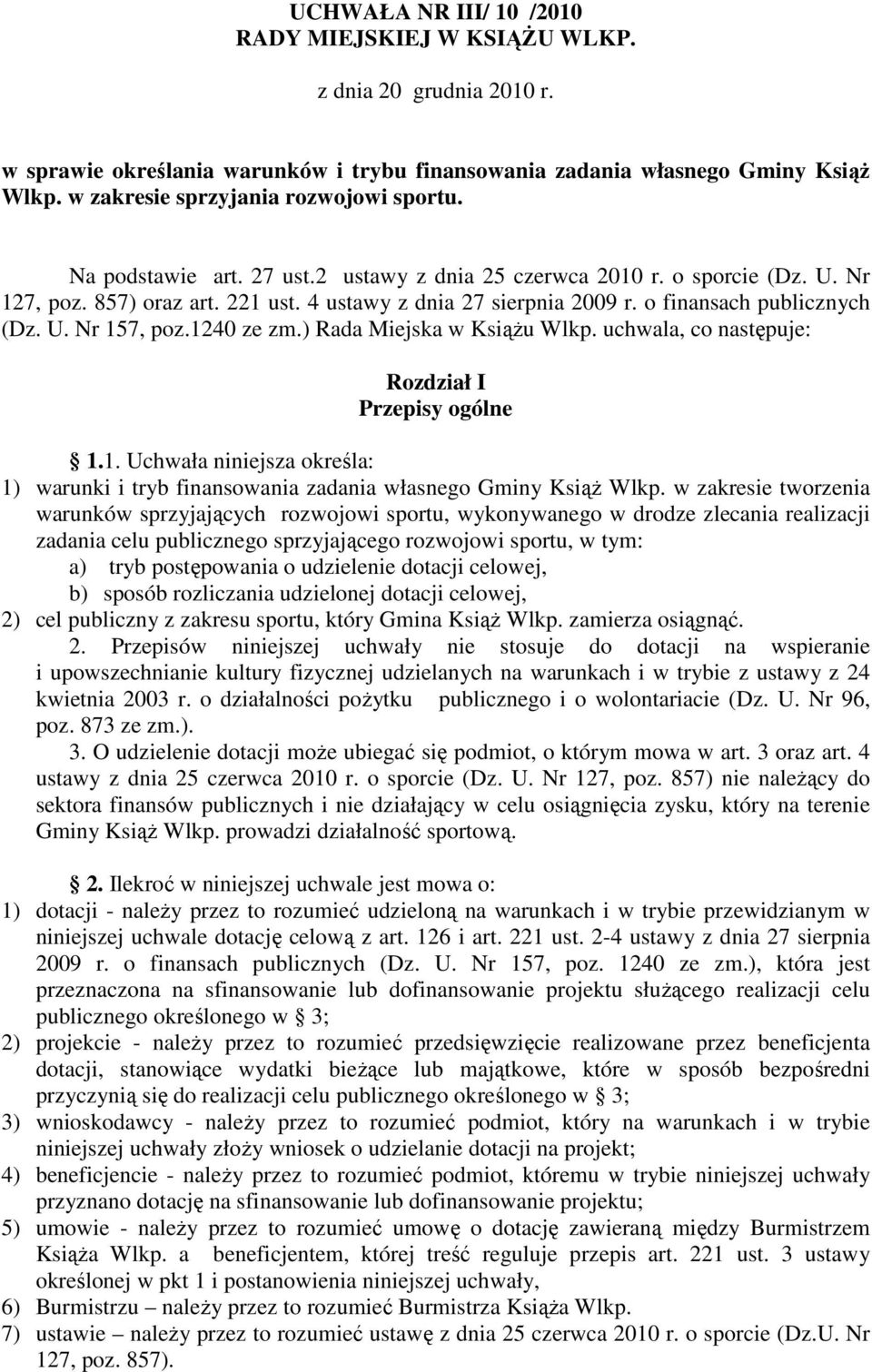 o finansach publicznych (Dz. U. Nr 157, poz.1240 ze zm.) Rada Miejska w Książu Wlkp. uchwala, co następuje: Rozdział I Przepisy ogólne 1.1. Uchwała niniejsza określa: 1) warunki i tryb finansowania zadania własnego Gminy Książ Wlkp.