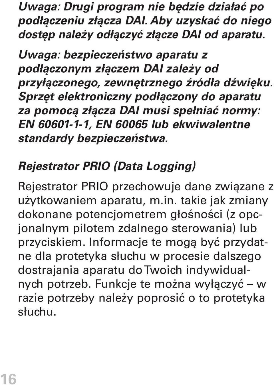 Sprzęt elektroniczny podłączony do aparatu za pomocą złącza DAI musi spełniać normy: EN 60601-1-1, EN 60065 lub ekwiwalentne standardy bezpieczeństwa.