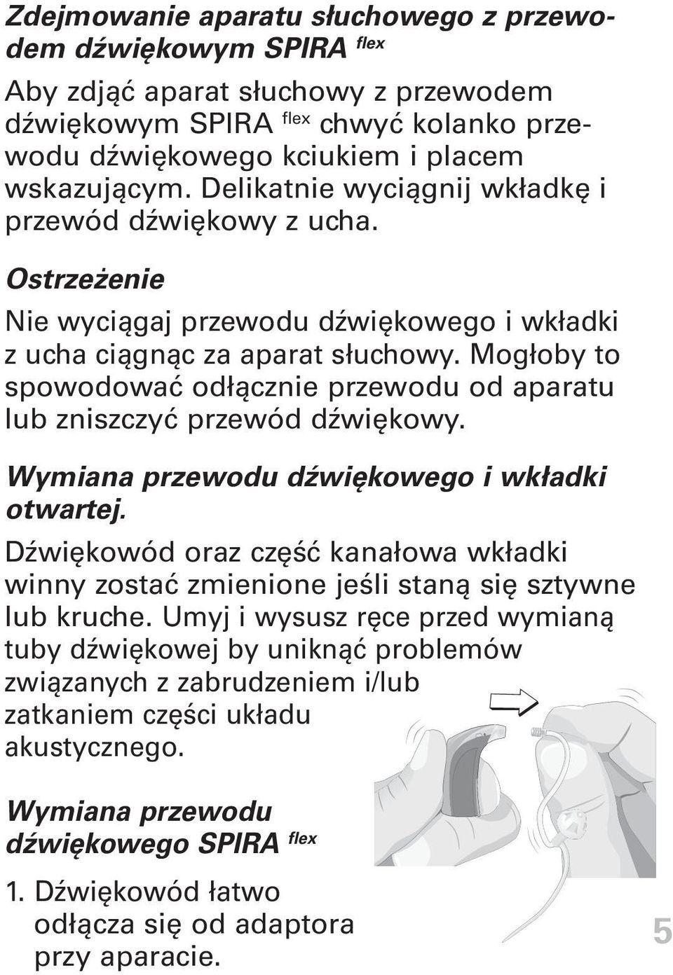 Mogłoby to spowodować odłącznie przewodu od aparatu lub zniszczyć przewód dźwiękowy. Wymiana przewodu dźwiękowego i wkładki otwartej.