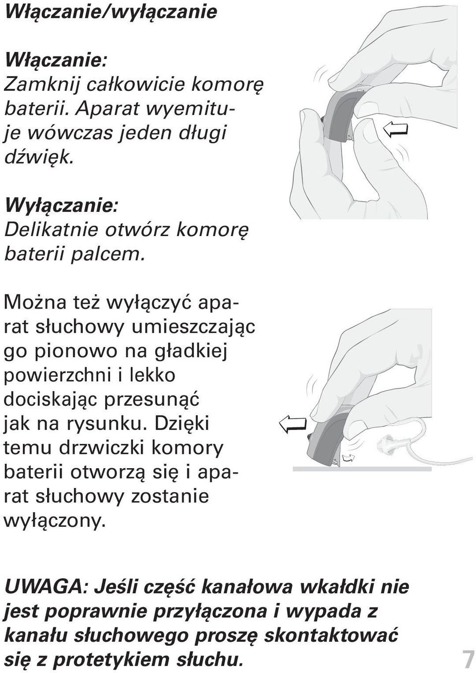 Można też wyłączyć aparat słuchowy umieszczając go pionowo na gładkiej powierzchni i lekko dociskając przesunąć jak na rysunku.