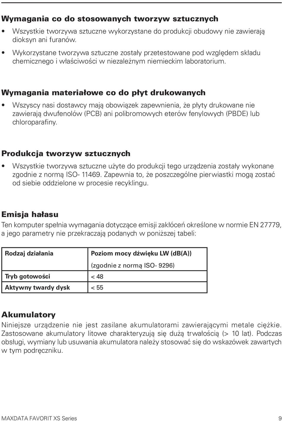 Wymagania materiałowe co do płyt drukowanych Wszyscy nasi dostawcy mają obowiązek zapewnienia, że płyty drukowane nie zawierają dwufenolów (PCB) ani polibromowych eterów fenylowych (PBDE) lub