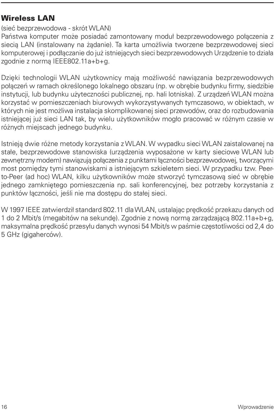 Dzięki technologii WLAN użytkownicy mają możliwość nawiązania bezprzewodowych połączeń w ramach określonego lokalnego obszaru (np.