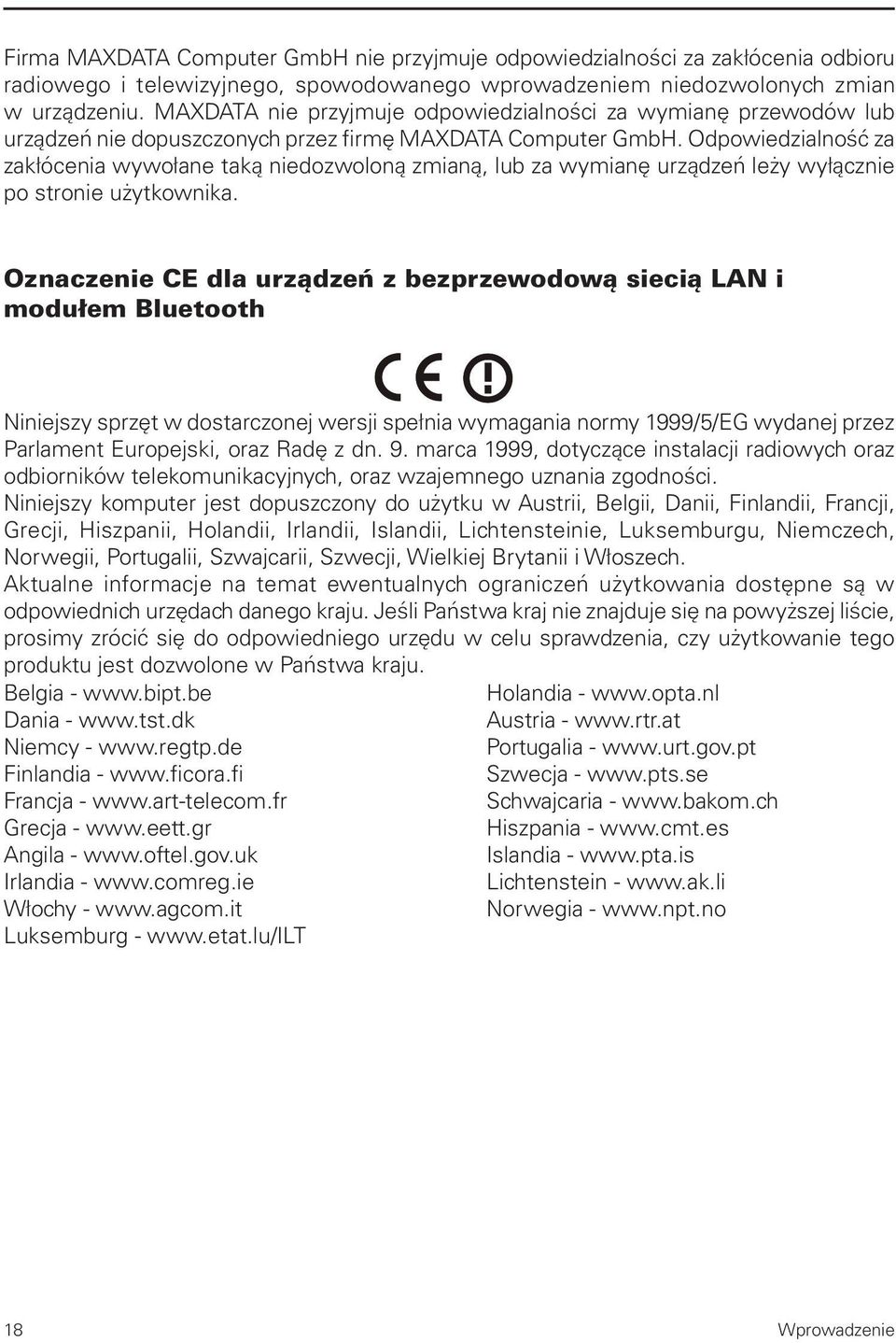 Odpowiedzialność za zakłócenia wywołane taką niedozwoloną zmianą, lub za wymianę urządzeń leży wyłącznie po stronie użytkownika.