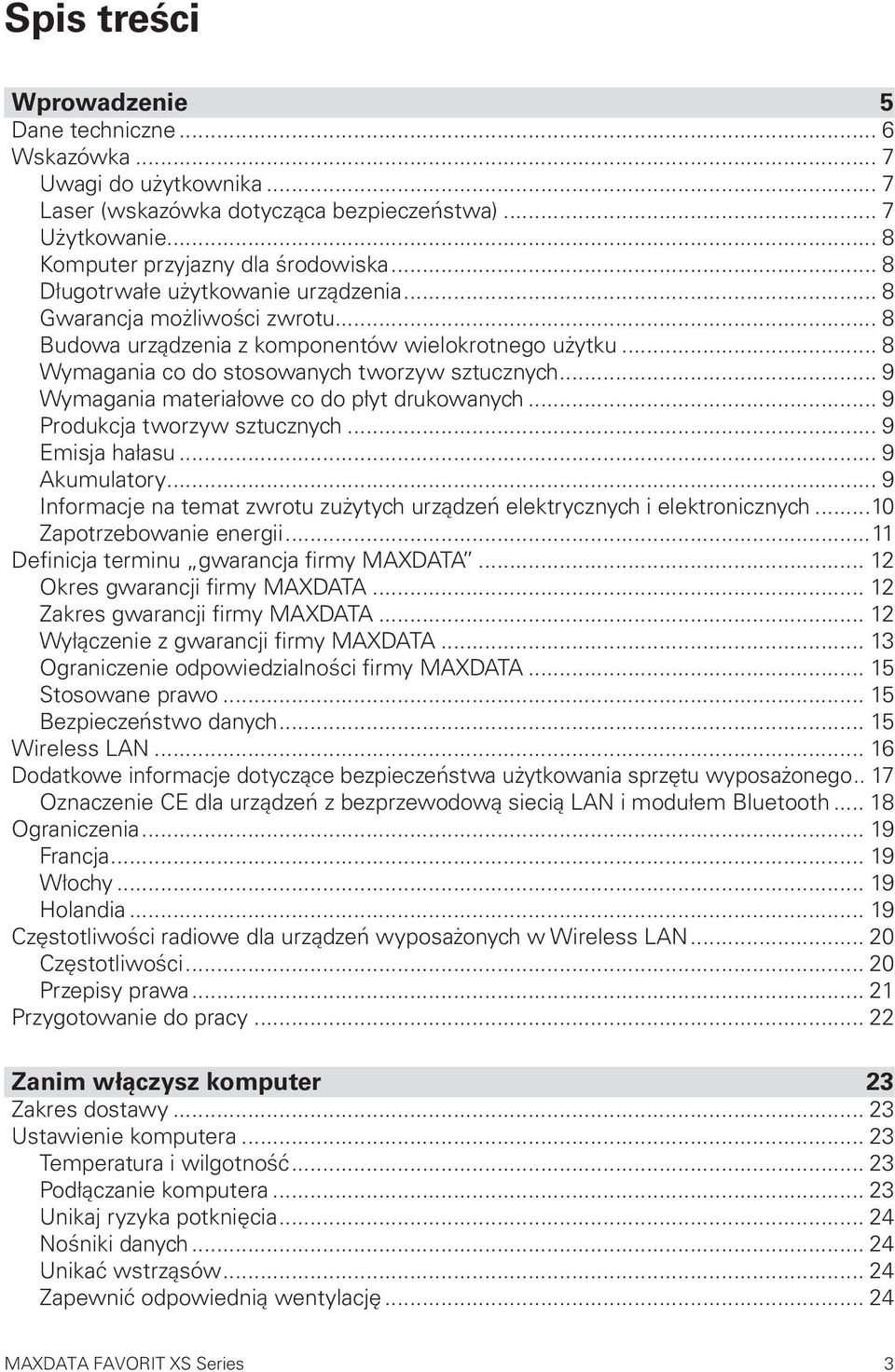 .. 9 Wymagania materiałowe co do płyt drukowanych... 9 Produkcja tworzyw sztucznych... 9 Emisja hałasu... 9 Akumulatory... 9 Informacje na temat zwrotu zużytych urządzeń elektrycznych i elektronicznych.