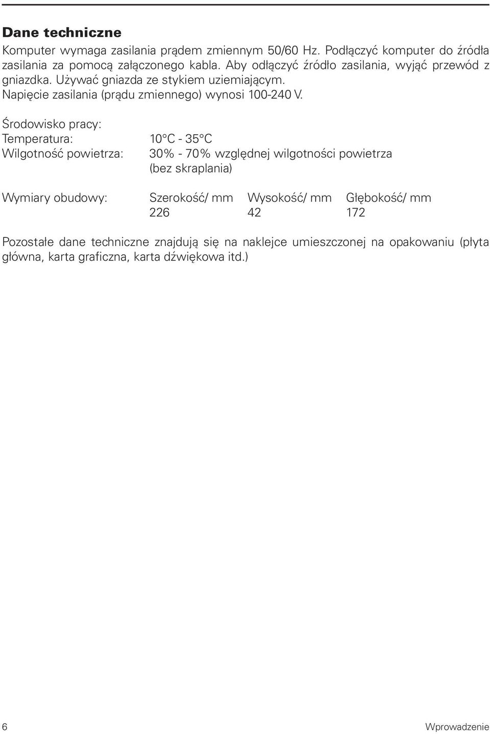 Środowisko pracy: Temperatura: 10 C - 35 C Wilgotność powietrza: 30% - 70% względnej wilgotności powietrza (bez skraplania) Wymiary obudowy: Szerokość/ mm