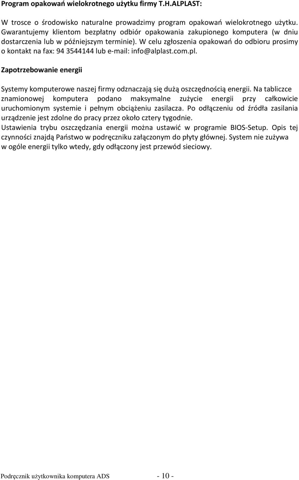 W celu zgłoszenia opakowań do odbioru prosimy o kontakt na fax: 94 3544144 lub e-mail: info@alplast.com.pl. Zapotrzebowanie energii Systemy komputerowe naszej firmy odznaczają się dużą oszczędnością energii.