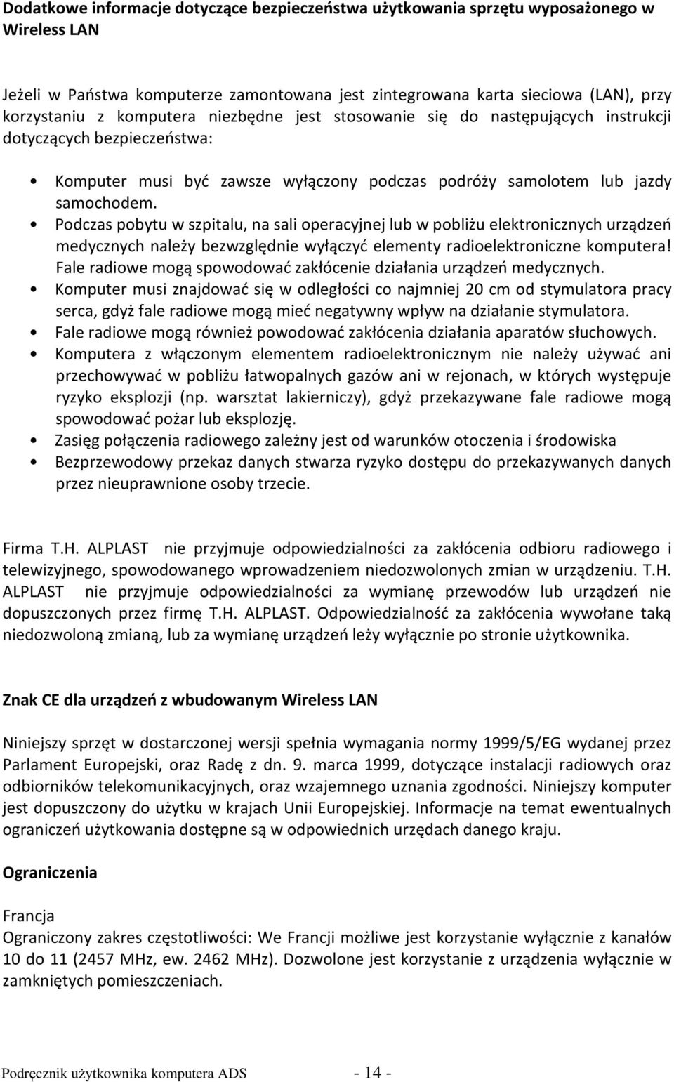 Podczas pobytu w szpitalu, na sali operacyjnej lub w pobliżu elektronicznych urządzeń medycznych należy bezwzględnie wyłączyć elementy radioelektroniczne komputera!