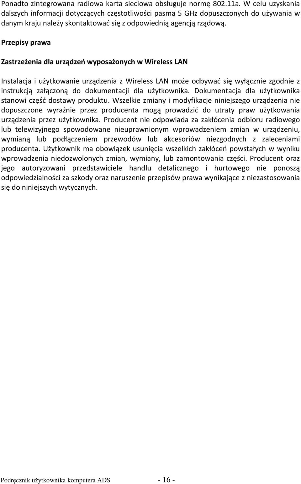 Przepisy prawa Zastrzeżenia dla urządzeń wyposażonych w Wireless LAN Instalacja i użytkowanie urządzenia z Wireless LAN może odbywać się wyłącznie zgodnie z instrukcją załączoną do dokumentacji dla