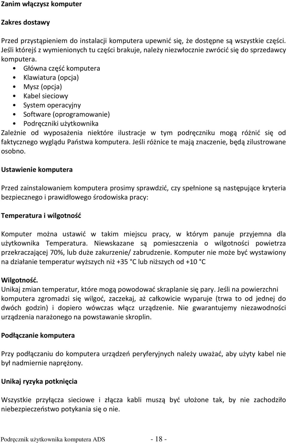 Główna część komputera Klawiatura (opcja) Mysz (opcja) Kabel sieciowy System operacyjny Software (oprogramowanie) Podręczniki użytkownika Zależnie od wyposażenia niektóre ilustracje w tym podręczniku