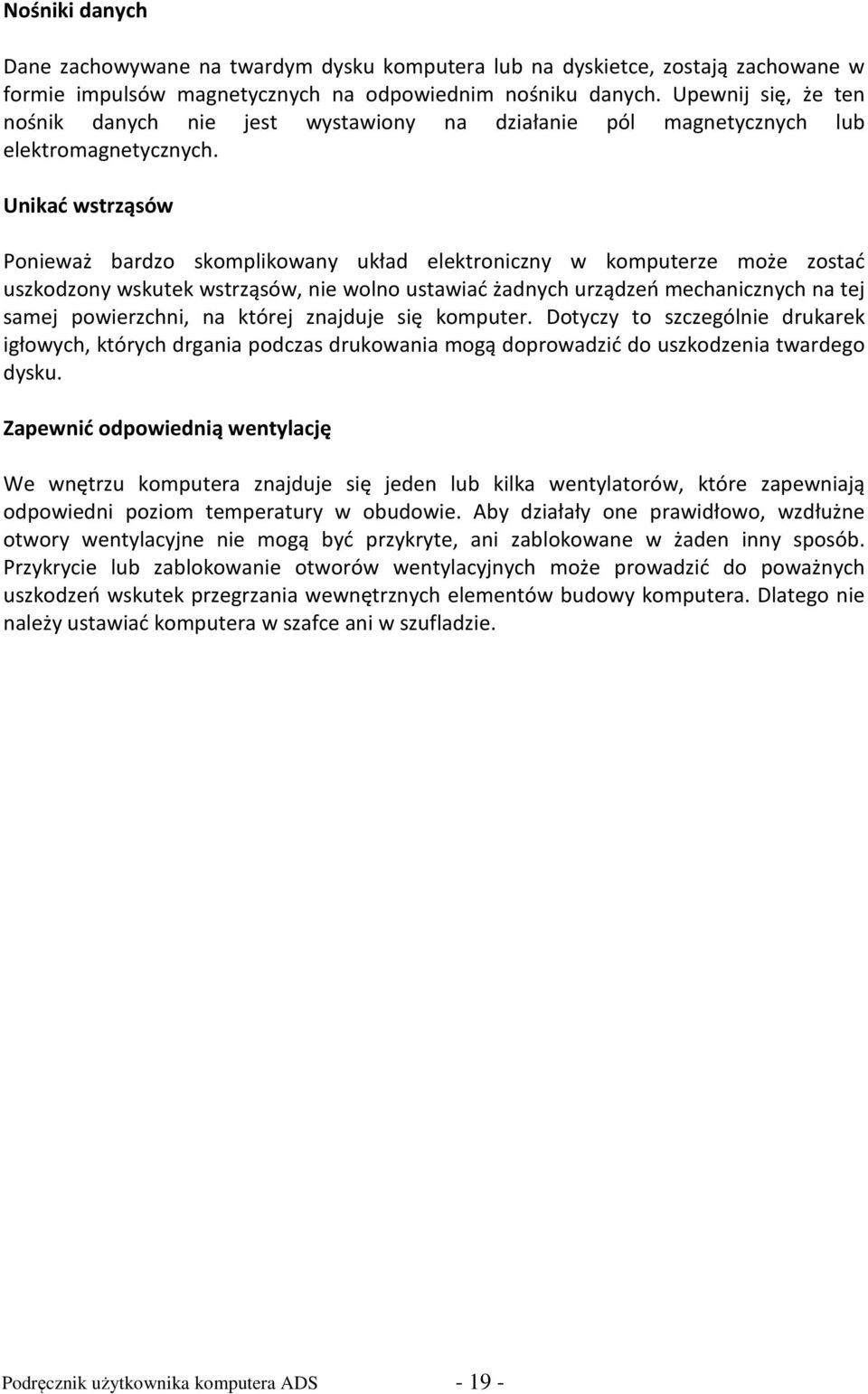 Unikać wstrząsów Ponieważ bardzo skomplikowany układ elektroniczny w komputerze może zostać uszkodzony wskutek wstrząsów, nie wolno ustawiać żadnych urządzeń mechanicznych na tej samej powierzchni,