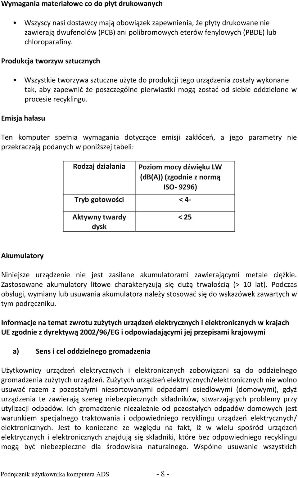 Produkcja tworzyw sztucznych Wszystkie tworzywa sztuczne użyte do produkcji tego urządzenia zostały wykonane tak, aby zapewnić że poszczególne pierwiastki mogą zostać od siebie oddzielone w procesie