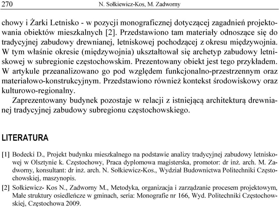 W tym właśnie okresie (międzywojnia) ukształtował się archetyp zabudowy letniskowej w subregionie częstochowskim. Prezentowany obiekt jest tego przykładem.