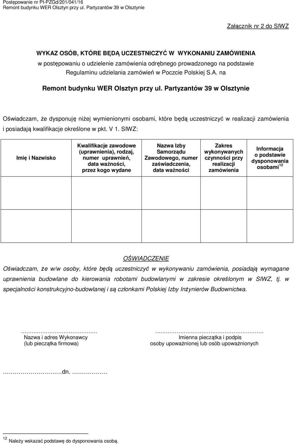 SIWZ: Imię i Nazwisko Kwalifikacje zawodowe (uprawnienia), rodzaj, numer uprawnień, data ważności, przez kogo wydane Nazwa Izby Samorządu Zawodowego, numer zaświadczenia, data ważności Zakres